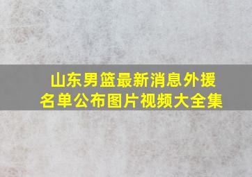 山东男篮最新消息外援名单公布图片视频大全集