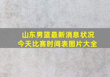 山东男篮最新消息状况今天比赛时间表图片大全