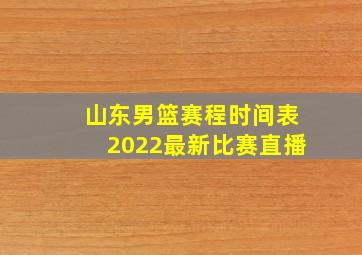 山东男篮赛程时间表2022最新比赛直播