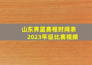 山东男篮赛程时间表2023年级比赛视频