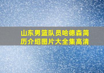 山东男篮队员哈德森简历介绍图片大全集高清