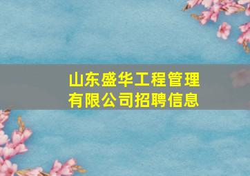 山东盛华工程管理有限公司招聘信息