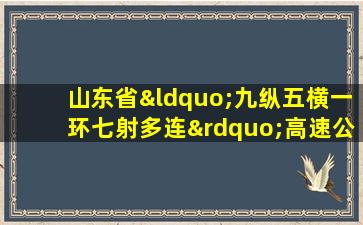 山东省“九纵五横一环七射多连”高速公路网