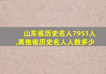 山东省历史名人7951人,其他省历史名人人数多少