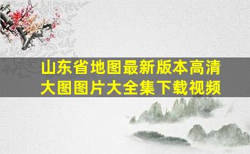 山东省地图最新版本高清大图图片大全集下载视频