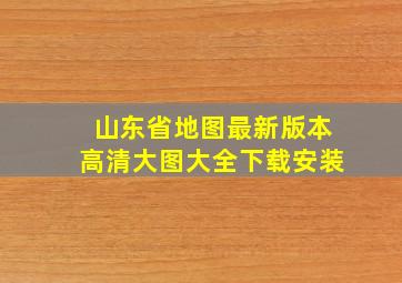 山东省地图最新版本高清大图大全下载安装