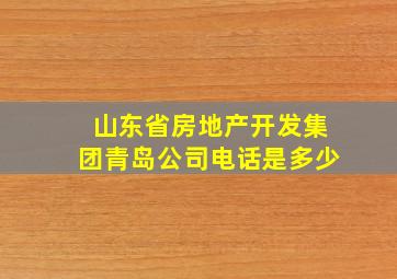 山东省房地产开发集团青岛公司电话是多少