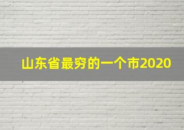 山东省最穷的一个市2020