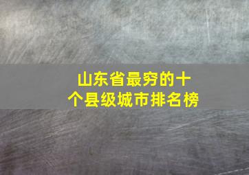 山东省最穷的十个县级城市排名榜