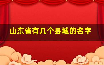 山东省有几个县城的名字