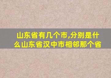 山东省有几个市,分别是什么山东省汉中市相邻那个省