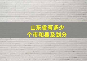 山东省有多少个市和县及划分