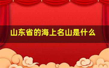 山东省的海上名山是什么