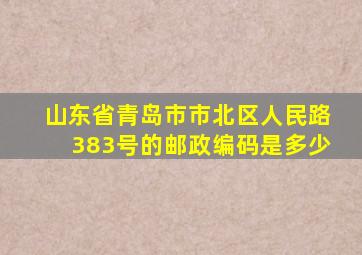 山东省青岛市市北区人民路383号的邮政编码是多少