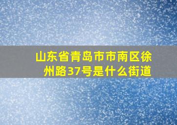 山东省青岛市市南区徐州路37号是什么街道