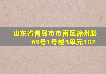 山东省青岛市市南区徐州路69号1号楼3单元102