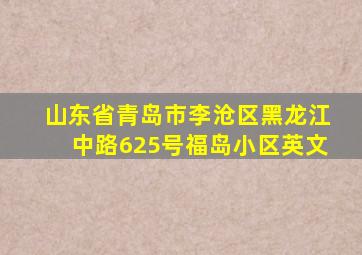 山东省青岛市李沧区黑龙江中路625号福岛小区英文