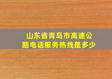 山东省青岛市高速公路电话服务热线是多少