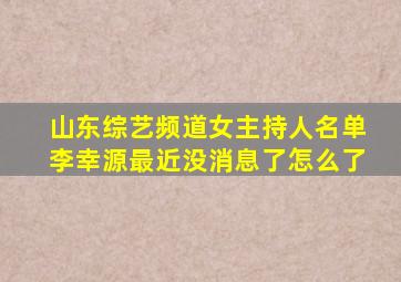 山东综艺频道女主持人名单李幸源最近没消息了怎么了