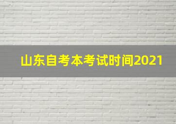 山东自考本考试时间2021