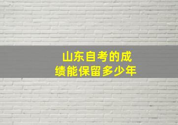 山东自考的成绩能保留多少年