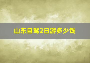 山东自驾2日游多少钱