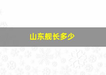 山东舰长多少