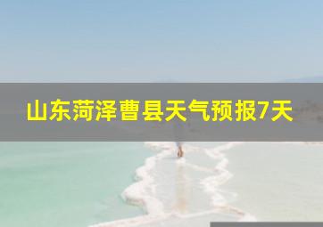 山东菏泽曹县天气预报7天