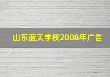 山东蓝天学校2008年广告