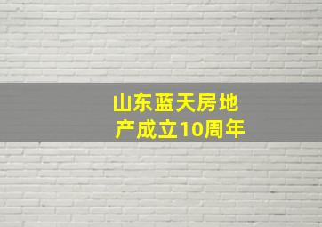 山东蓝天房地产成立10周年