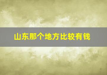 山东那个地方比较有钱