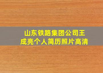 山东铁路集团公司王成亮个人简历照片高清