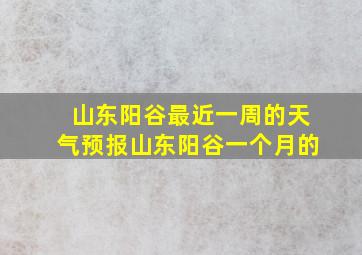 山东阳谷最近一周的天气预报山东阳谷一个月的