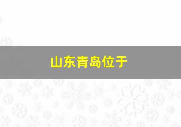 山东青岛位于