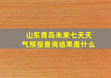 山东青岛未来七天天气预报查询结果是什么