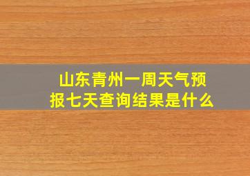 山东青州一周天气预报七天查询结果是什么