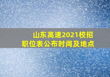 山东高速2021校招职位表公布时间及地点