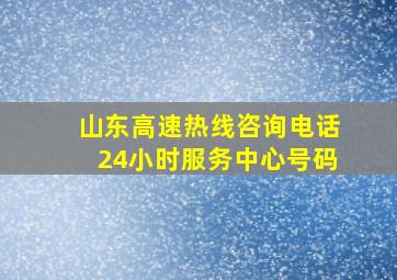 山东高速热线咨询电话24小时服务中心号码