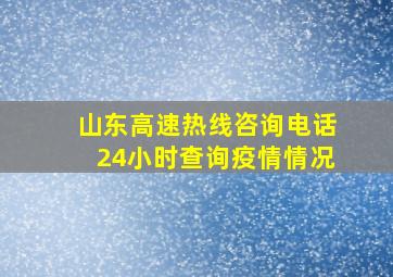 山东高速热线咨询电话24小时查询疫情情况