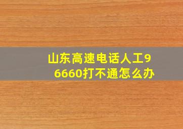 山东高速电话人工96660打不通怎么办