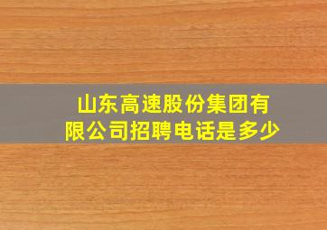 山东高速股份集团有限公司招聘电话是多少