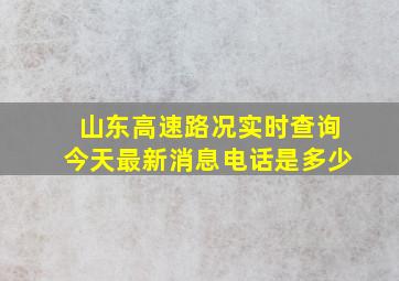 山东高速路况实时查询今天最新消息电话是多少