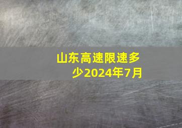 山东高速限速多少2024年7月