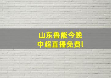 山东鲁能今晚中超直播免费l