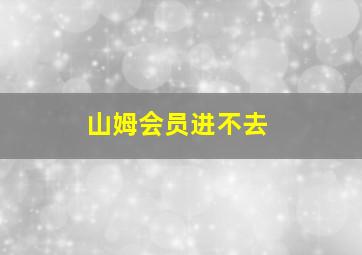 山姆会员进不去