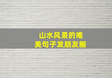 山水风景的唯美句子发朋友圈