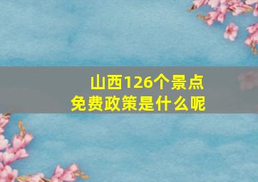 山西126个景点免费政策是什么呢