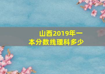 山西2019年一本分数线理科多少