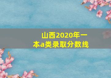 山西2020年一本a类录取分数线