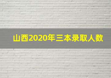 山西2020年三本录取人数